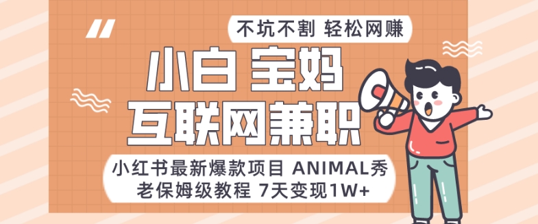 小红书最新爆款项目Animal秀，老保姆级教程，7天变现1w+-恒创联盟资源网