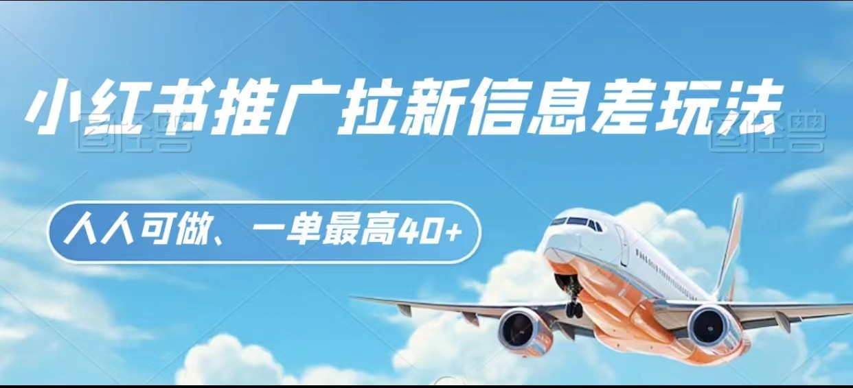 小红书推广拉新信息差项目玩法、人人可做，一单最高40+-恒创联盟资源网