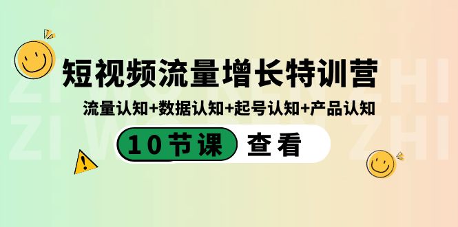 短视频流量增长特训营：流量认知+数据认知+起号认知+产品认知（10节课）-恒创联盟资源网