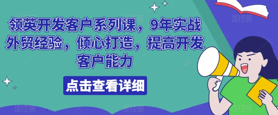 领英开发客户系列课,9年实战外贸经验,倾心打造,提高开发客户能力-恒创联盟资源网