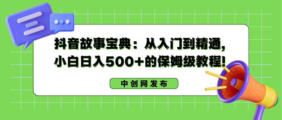 （8675期）抖音故事宝典：从入门到精通，小白日入500+的保姆级教程！-恒创联盟资源网
