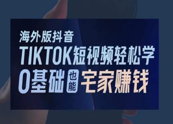 海外版抖音TikTok短视频轻松学,0基础宅家也能赚钱-恒创联盟资源网
