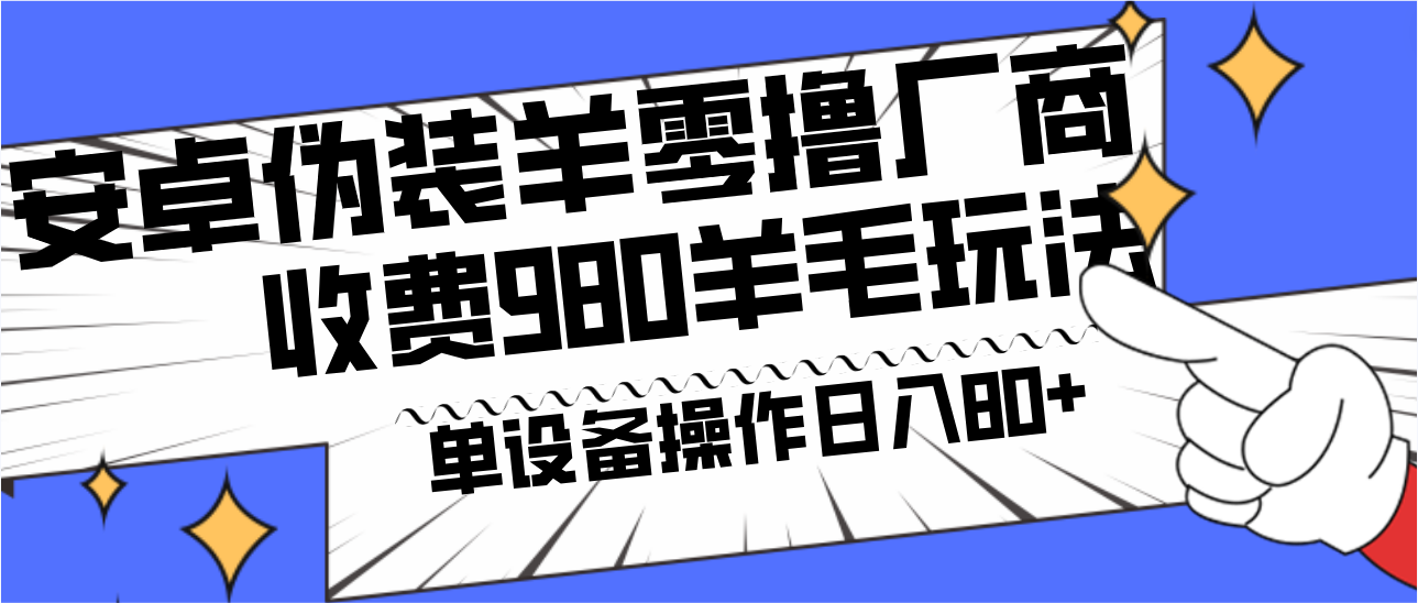 安卓伪装羊零撸厂商羊毛项目，单机日入80+，可矩阵，多劳多得，收费980项目直接公开-恒创联盟资源网