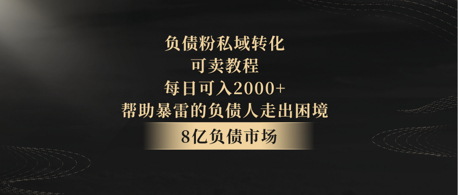 负债粉私域转化，可卖教程，每日可入2000+，无需经验-恒创联盟资源网