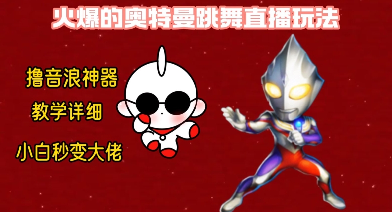 最新火爆奥特曼跳舞24小时无人直播，单场6小时撸10W音浪，小白也可操作，保姆级教学-恒创联盟资源网