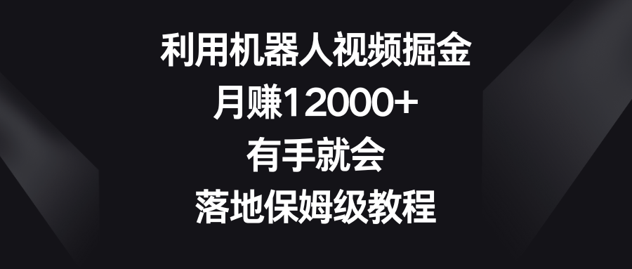 (8801期)利用机器人视频掘金,月赚12000+,有手就会,落地保姆级教程-恒创联盟资源网
