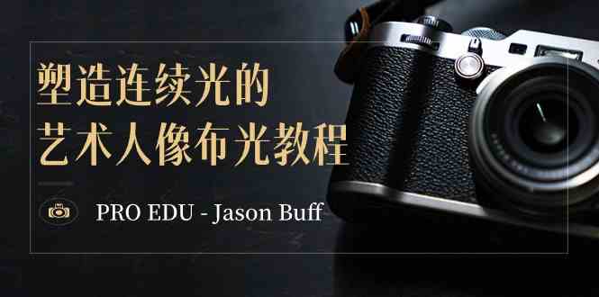 (8879期)PRO EDU – Jason Buff 塑造连续光的艺术人像布光教程-15节课-中英字幕-恒创联盟资源网