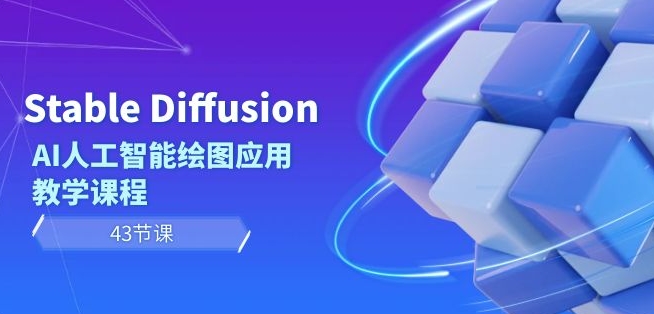 Stable Diffusion AI人工智能绘图应用教学课程(43节课)-恒创联盟资源网