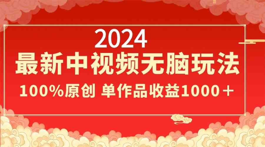 （8928期）2024最新中视频无脑玩法，作品制作简单，100%原创，单作品收益1000＋-恒创联盟资源网
