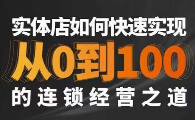 星哥·实体如何快速实现从0-100的连锁经营之道-恒创联盟资源网