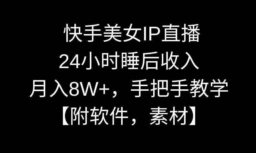快手美女IP直播，24小时睡后收入，月入8W+，手把手教学【附软件，素材】【揭秘】-恒创联盟资源网