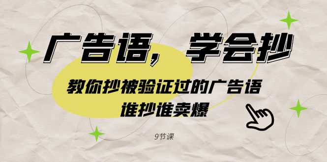 (9014期)广告语,学会抄!教你抄被验证过的广告语,谁抄谁卖爆(9节课)-恒创联盟资源网