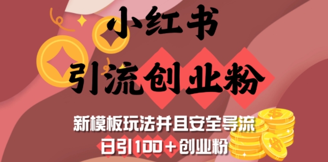 小红书引流创业粉,新模板玩法并且安全导流,日引100+创业粉-恒创联盟资源网
