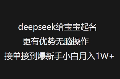 deepseek给宝宝起名更有优势无脑操作接单接到爆新手小白月入1W+-恒创联盟资源网