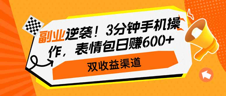副业逆袭！3分钟手机操作，表情包日赚600+，双收益渠道-恒创联盟资源网