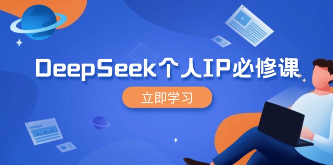 DeepSeek个人IP必修课，打造IP、裂变粉丝，轻松放大营销能翻百倍-恒创联盟资源网