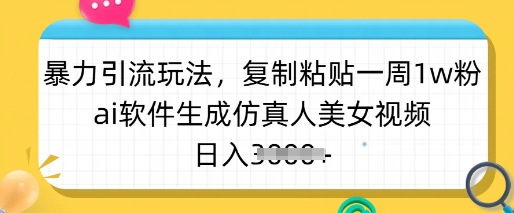 暴力引流玩法,复制粘贴一周1w粉,ai软件生成仿真人美女视频,日入多张-恒创联盟资源网