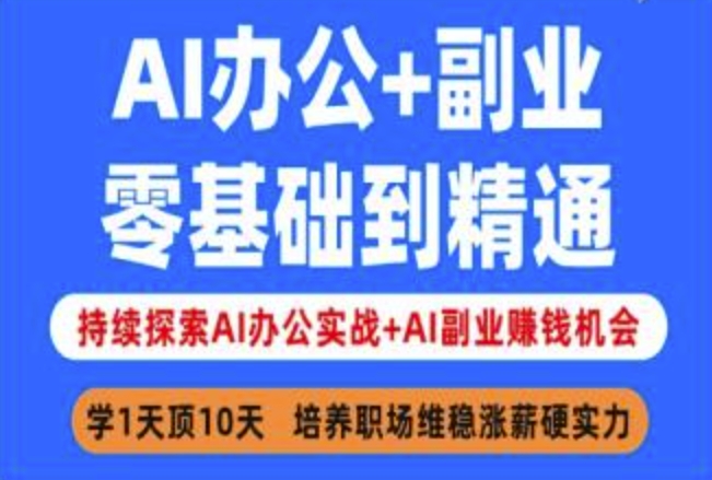 AI办公+副业，零基础到精通，持续探索AI办公实战+AI副业挣钱机会-恒创联盟资源网