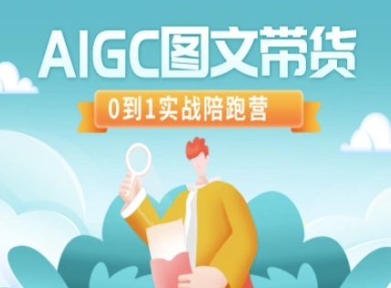 AIGC图文带货，0到1实战陪跑营-恒创联盟资源网