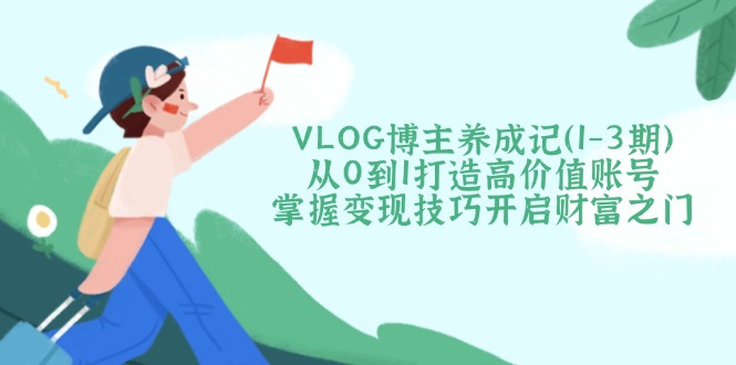 VLOG博主养成记(1-3期-恒创联盟资源网