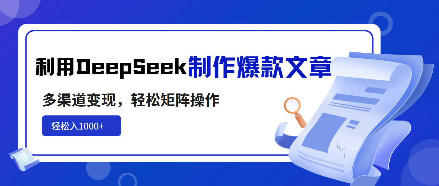 利用DeepSeek制作爆款文章,多渠道变现,轻松矩阵操作,轻松日入1000+-恒创联盟资源网