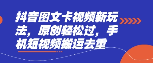 抖音图文卡视频新玩法,原创轻松过,手机短视频搬运去重-恒创联盟资源网