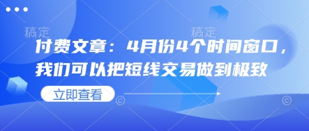 付费文章:4月份4个时间窗口,我们可以把短线交易做到极致-恒创联盟资源网