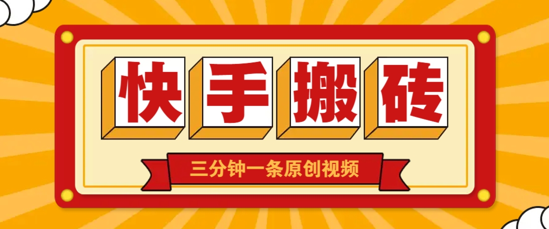 快手短视频搬砖玩法，三分钟一条原创视频，多种类型通用方法，轻松月入万元-恒创联盟资源网