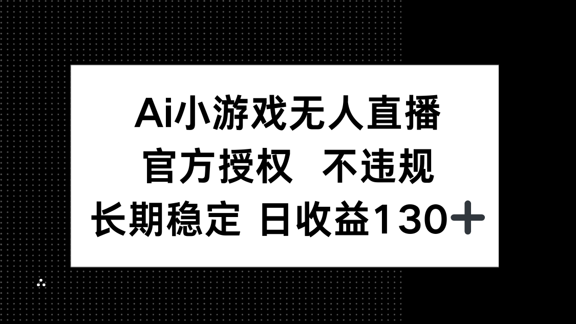AI小游戏无人直播,官方授权 不违规,单日平均收益130+-恒创联盟资源网