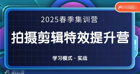 2025春季拍剪全能集训营,拍摄剪辑特效提升营-恒创联盟资源网