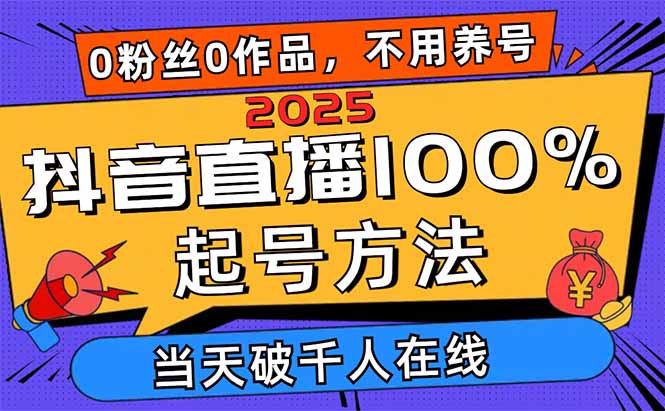 2025抖音直播100%起号方法，0粉丝0作品当天破千人在线 可配合多种变现方式-恒创联盟资源网
