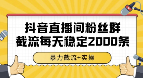 抖音直播间粉丝群截流,稳定采集数据全行业通用 2000条数据一天【揭秘】-恒创联盟资源网
