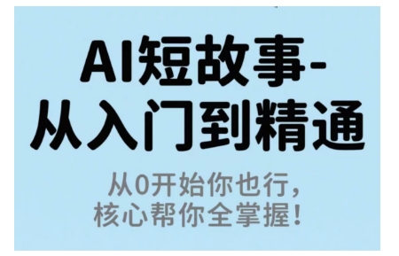 AI短故事从入门到精通，从0开始你也行，核心帮你全掌握-恒创联盟资源网