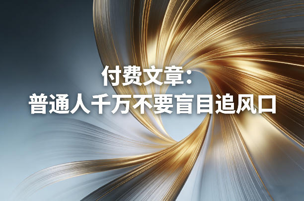 付费文章：普通人千万不要盲目追风口-恒创联盟资源网