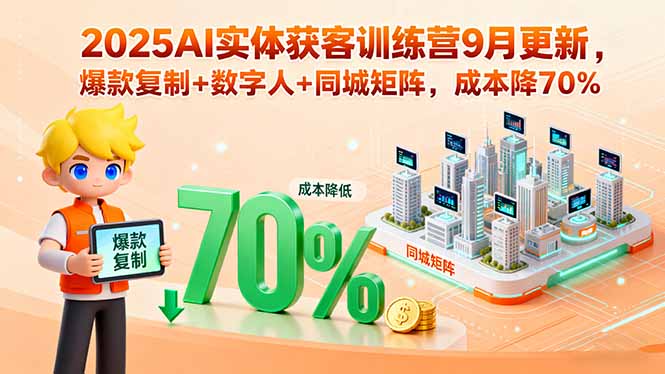 2025AI实体获客训练营9月更新,爆款复制+数字人+同城矩阵,成本降70%-恒创联盟资源网