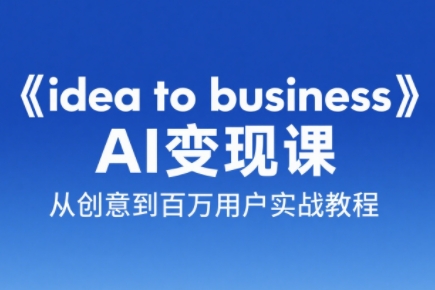 刘小排老师·《idea to business》AI变成变现课-恒创联盟资源网