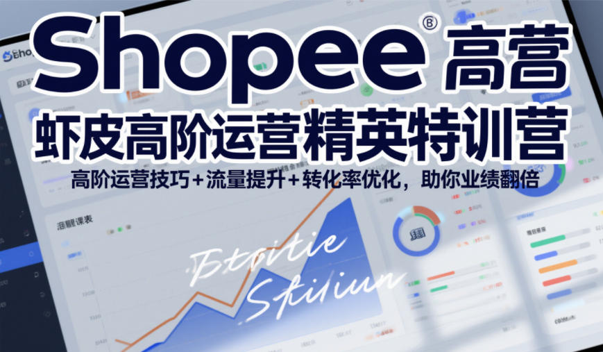 Shopee虾皮高阶运营精英特训营，高阶运营技巧+流量提升+转化率优化，助你业绩翻倍-恒创联盟资源网