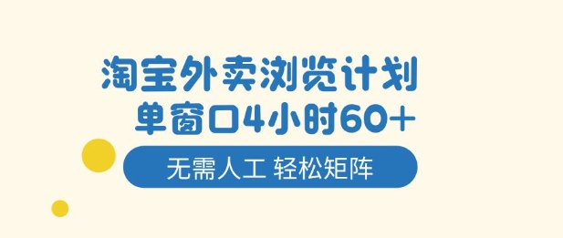 淘宝外卖浏览计划，到窗口4小时60+无需人工，轻松矩阵开干【揭秘】-恒创联盟资源网