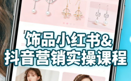 抖音+小红书饰品卖货:货源、开店、内容全教会-恒创联盟资源网