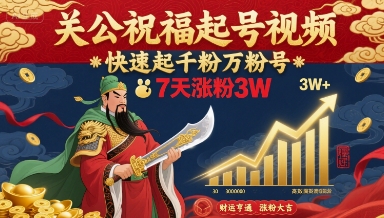 关公祝福起号视频，快速起千粉万粉号，7天涨粉3W-恒创联盟资源网