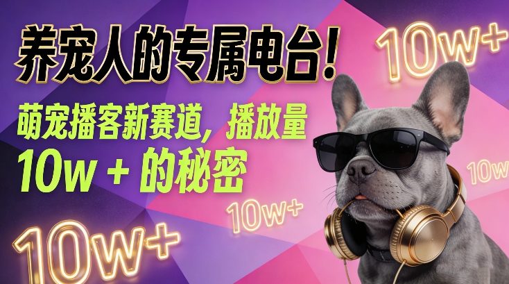 养宠人的专属电台！萌宠播客新赛道，播放量10w+的秘密-恒创联盟资源网