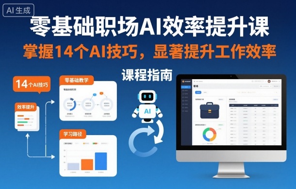 零基础职场AI效率提升课，掌握14个AI技巧，显著提升工作效率-恒创联盟资源网