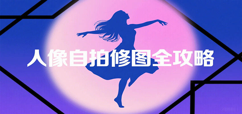 人像自拍修图全攻略:含基础、构图、多种风格拍摄技巧,拍出各类大片,展现独特美-恒创联盟资源网