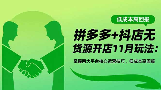 拼多多+抖店无货源开店11月玩法:掌握两大平台核心运营技巧,低成本高回报-恒创联盟资源网