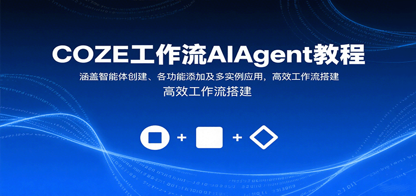 COZE工作流AIAgent教程:涵盖智能体创建、各功能添加及多实例应用,高效工作流搭建-恒创联盟资源网