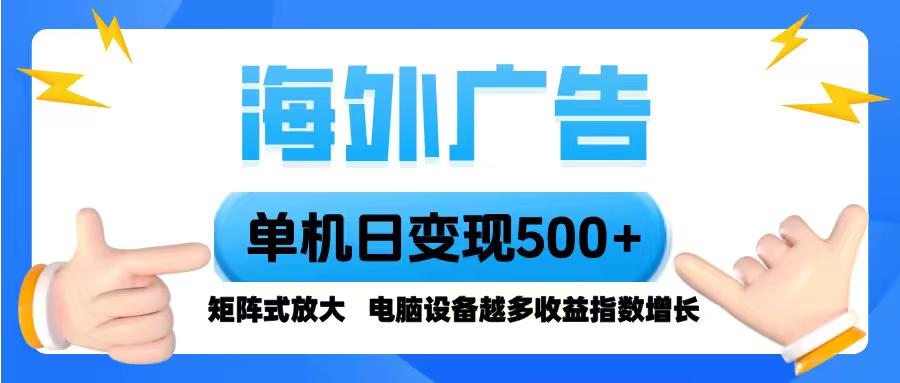 海外广告 单机单日变现500+ 脚本全自动操作，设备越多，收益翻倍，小白…-恒创联盟资源网