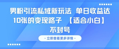 男粉引流私域新玩法，单日收益达10张的变现路子 【适合小白】不封号-恒创联盟资源网