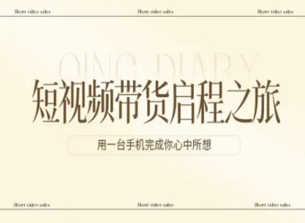 短视频带货启程之旅，用一台手机完成你心中所想-恒创联盟资源网