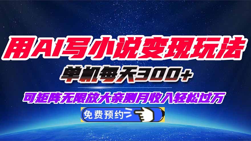 用AI写小说变现玩法,单机每天300+可矩阵无限放大,亲测小白也能轻松月…-恒创联盟资源网