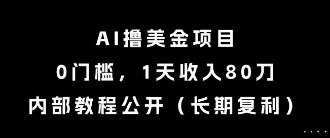 AI撸美金项目,0门槛,1天收入80刀,内部教程公开(长期复利)【揭秘】-恒创联盟资源网